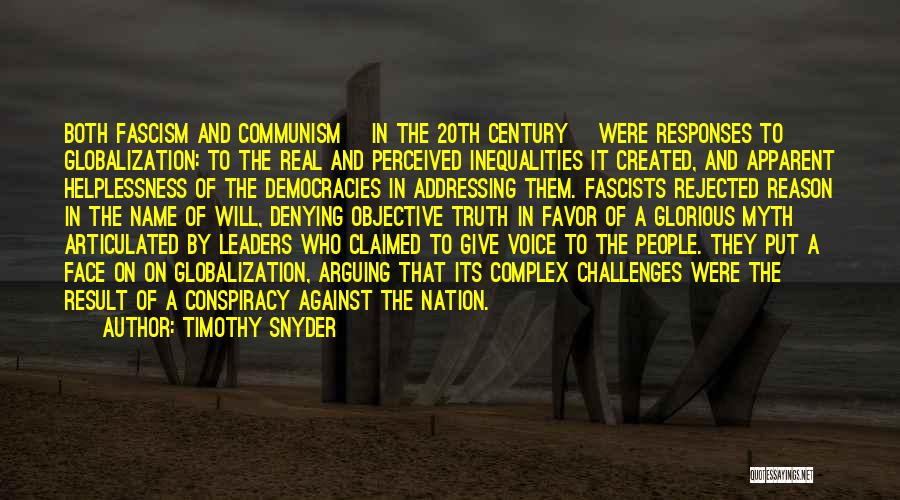 Timothy Snyder Quotes: Both Fascism And Communism [in The 20th Century] Were Responses To Globalization: To The Real And Perceived Inequalities It Created,