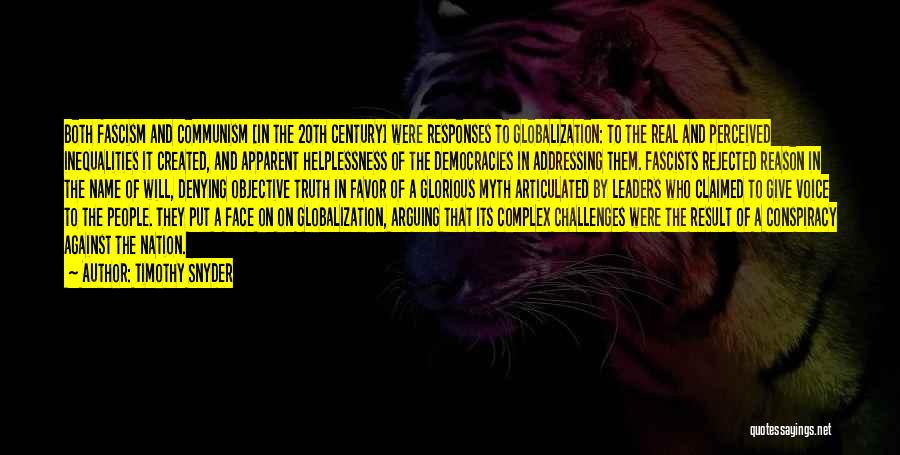 Timothy Snyder Quotes: Both Fascism And Communism [in The 20th Century] Were Responses To Globalization: To The Real And Perceived Inequalities It Created,