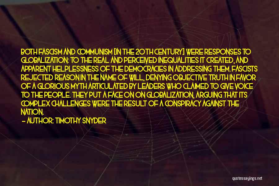 Timothy Snyder Quotes: Both Fascism And Communism [in The 20th Century] Were Responses To Globalization: To The Real And Perceived Inequalities It Created,