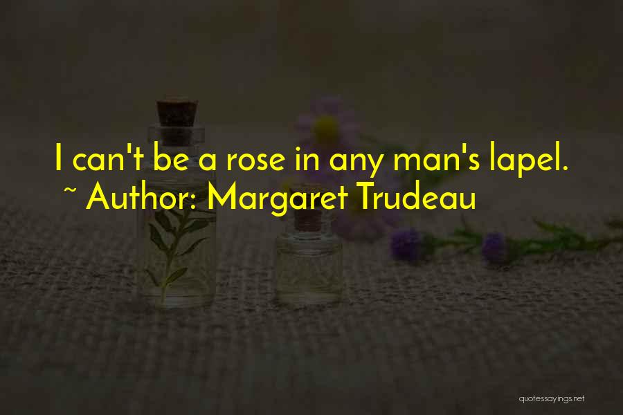 Margaret Trudeau Quotes: I Can't Be A Rose In Any Man's Lapel.