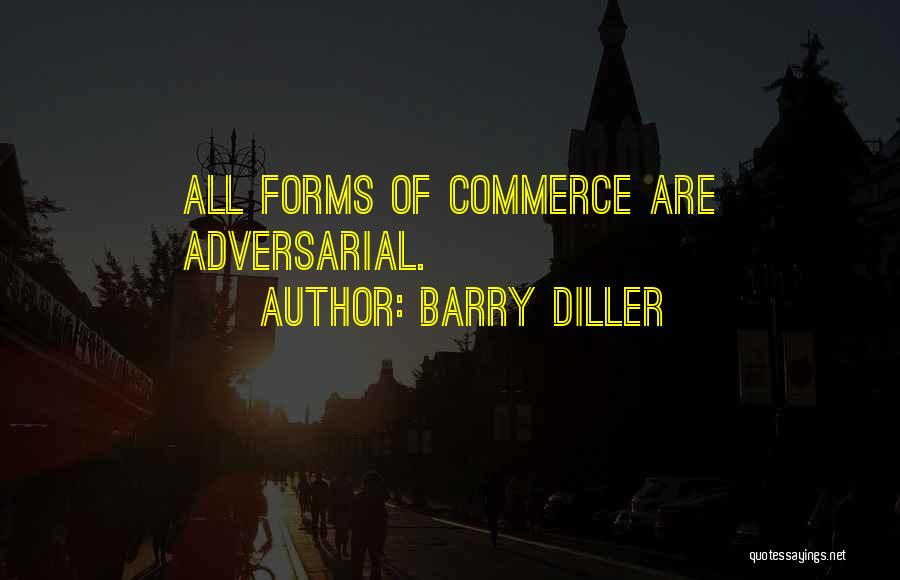 Barry Diller Quotes: All Forms Of Commerce Are Adversarial.