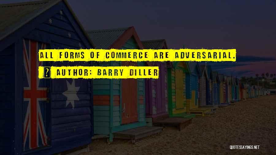 Barry Diller Quotes: All Forms Of Commerce Are Adversarial.
