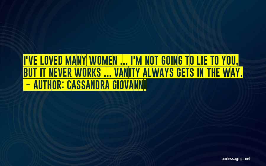 Cassandra Giovanni Quotes: I've Loved Many Women ... I'm Not Going To Lie To You, But It Never Works ... Vanity Always Gets