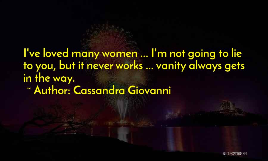 Cassandra Giovanni Quotes: I've Loved Many Women ... I'm Not Going To Lie To You, But It Never Works ... Vanity Always Gets