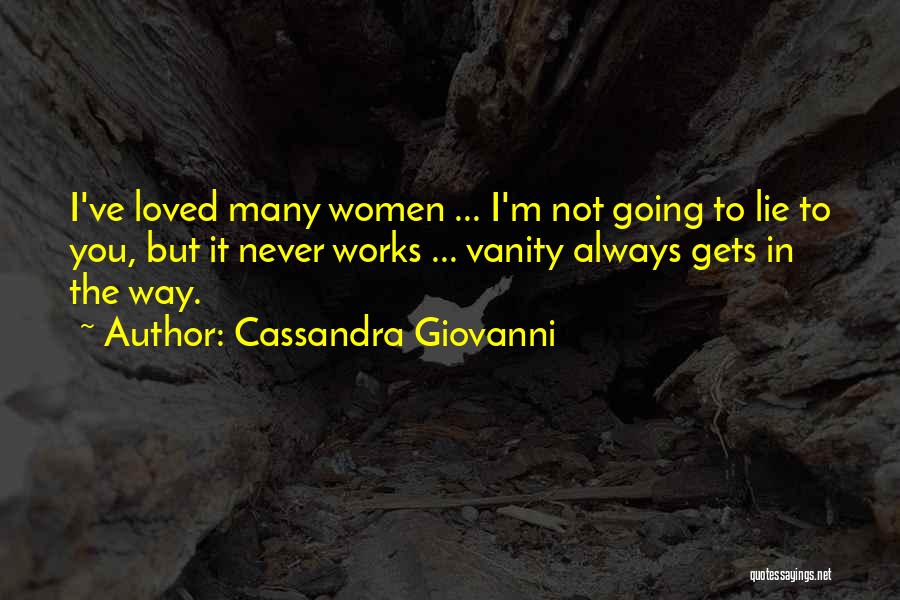 Cassandra Giovanni Quotes: I've Loved Many Women ... I'm Not Going To Lie To You, But It Never Works ... Vanity Always Gets