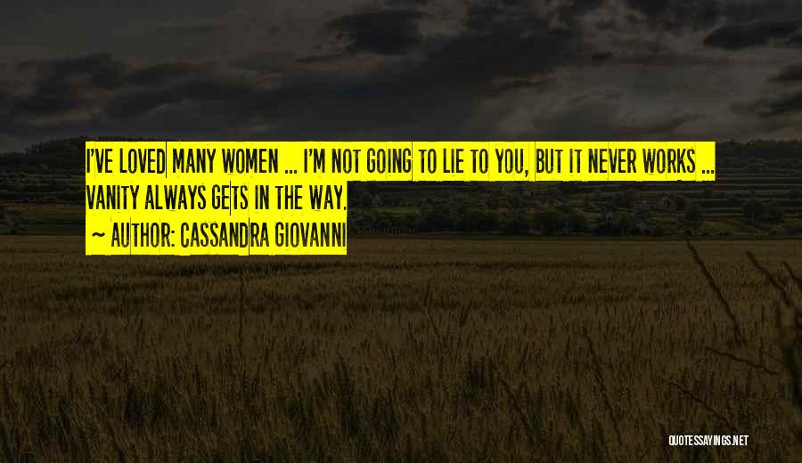 Cassandra Giovanni Quotes: I've Loved Many Women ... I'm Not Going To Lie To You, But It Never Works ... Vanity Always Gets