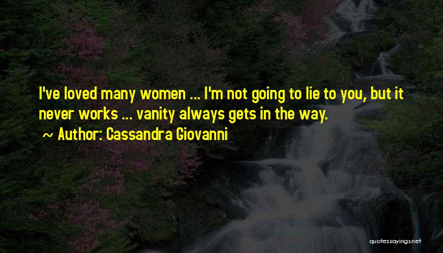 Cassandra Giovanni Quotes: I've Loved Many Women ... I'm Not Going To Lie To You, But It Never Works ... Vanity Always Gets