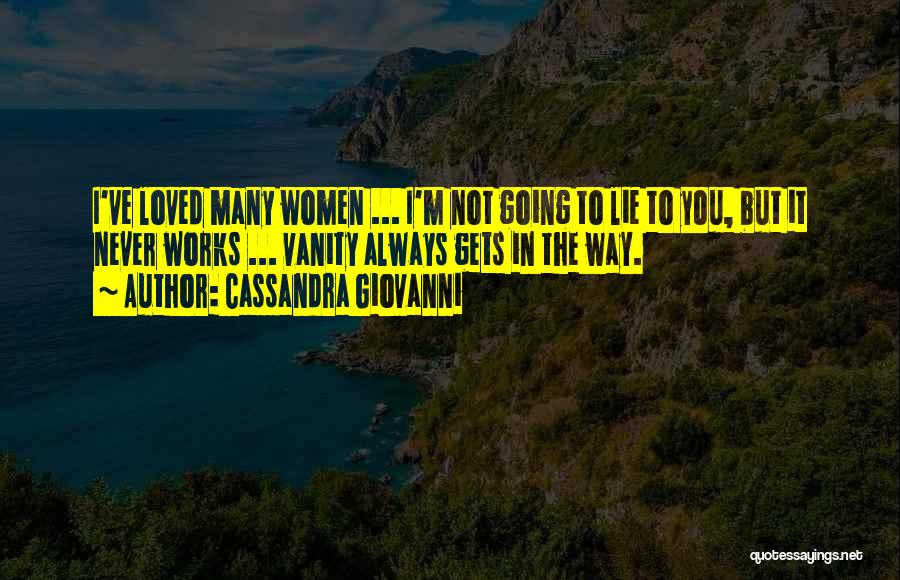 Cassandra Giovanni Quotes: I've Loved Many Women ... I'm Not Going To Lie To You, But It Never Works ... Vanity Always Gets