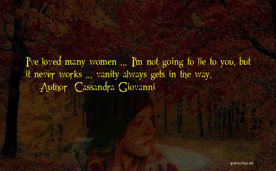 Cassandra Giovanni Quotes: I've Loved Many Women ... I'm Not Going To Lie To You, But It Never Works ... Vanity Always Gets