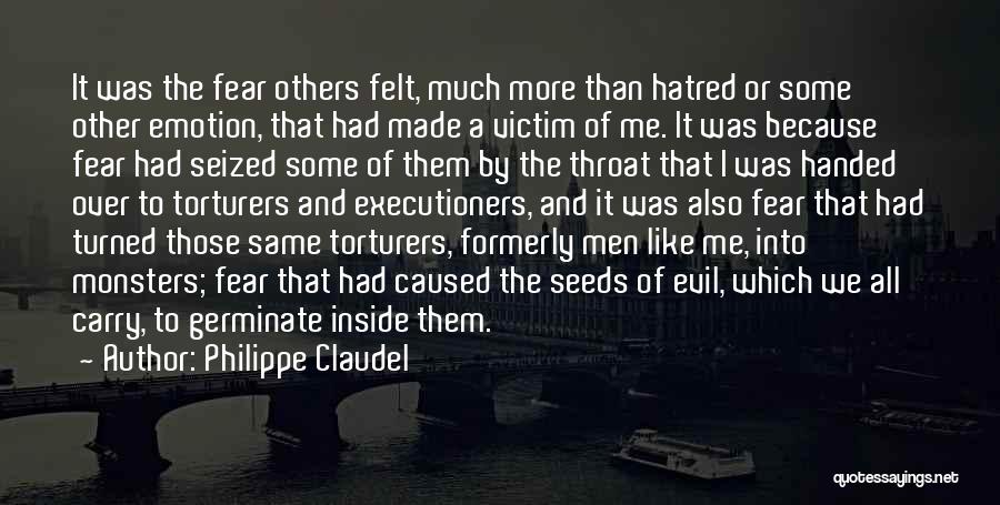 Philippe Claudel Quotes: It Was The Fear Others Felt, Much More Than Hatred Or Some Other Emotion, That Had Made A Victim Of