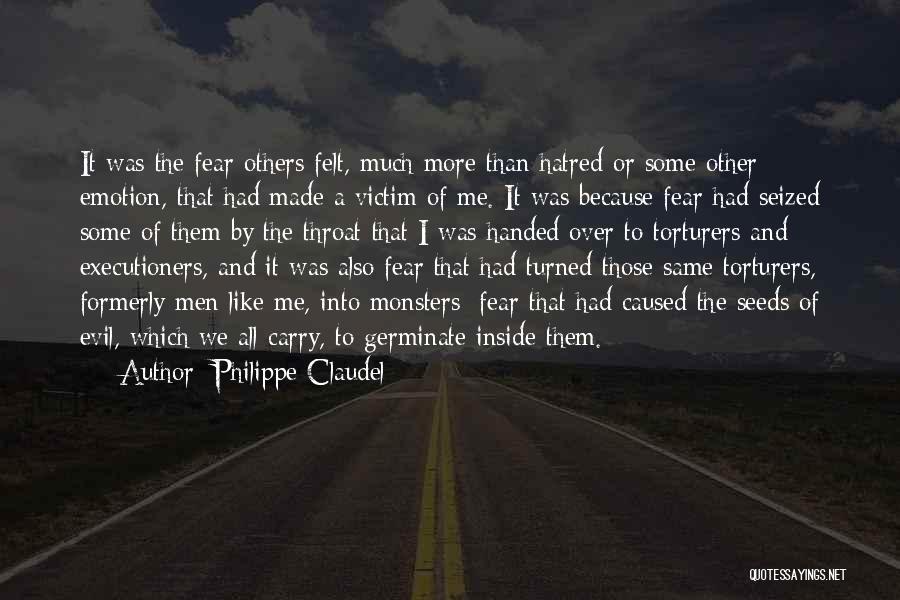 Philippe Claudel Quotes: It Was The Fear Others Felt, Much More Than Hatred Or Some Other Emotion, That Had Made A Victim Of