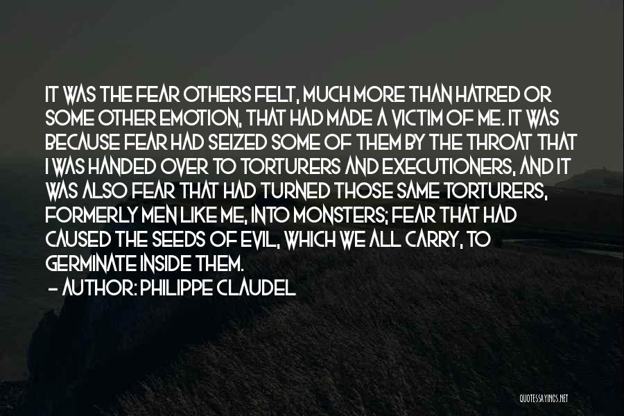 Philippe Claudel Quotes: It Was The Fear Others Felt, Much More Than Hatred Or Some Other Emotion, That Had Made A Victim Of