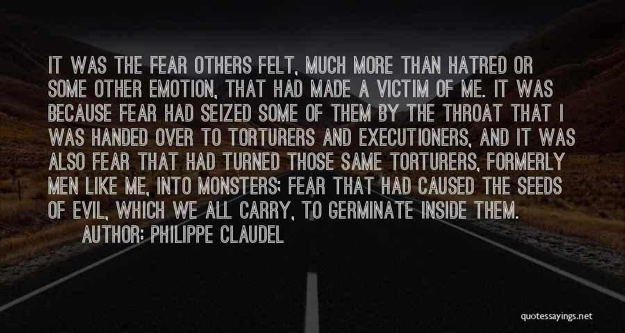 Philippe Claudel Quotes: It Was The Fear Others Felt, Much More Than Hatred Or Some Other Emotion, That Had Made A Victim Of