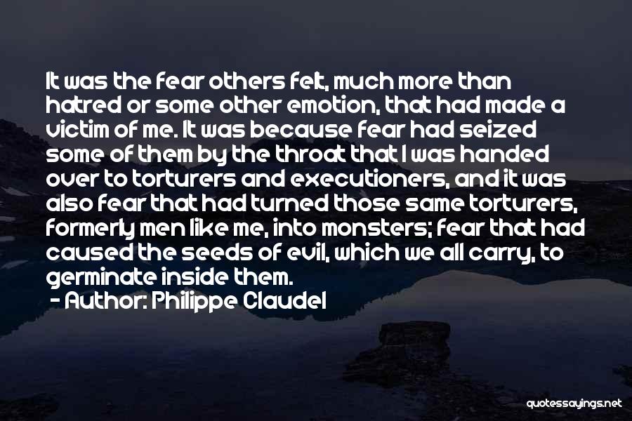 Philippe Claudel Quotes: It Was The Fear Others Felt, Much More Than Hatred Or Some Other Emotion, That Had Made A Victim Of