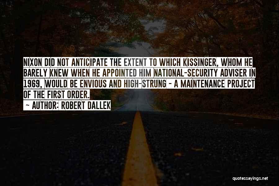 Robert Dallek Quotes: Nixon Did Not Anticipate The Extent To Which Kissinger, Whom He Barely Knew When He Appointed Him National-security Adviser In