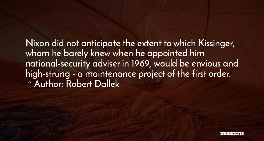 Robert Dallek Quotes: Nixon Did Not Anticipate The Extent To Which Kissinger, Whom He Barely Knew When He Appointed Him National-security Adviser In