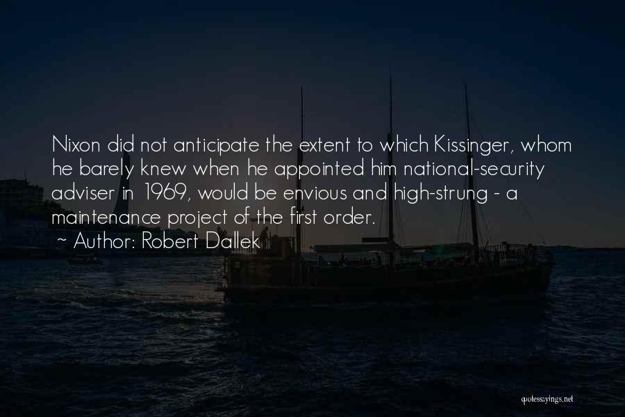 Robert Dallek Quotes: Nixon Did Not Anticipate The Extent To Which Kissinger, Whom He Barely Knew When He Appointed Him National-security Adviser In