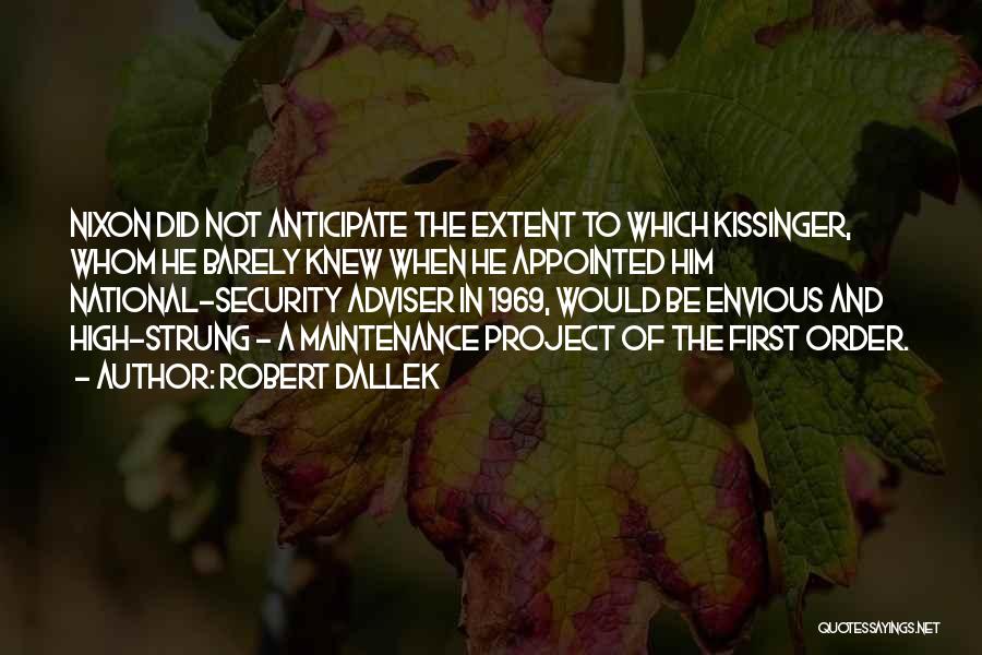 Robert Dallek Quotes: Nixon Did Not Anticipate The Extent To Which Kissinger, Whom He Barely Knew When He Appointed Him National-security Adviser In