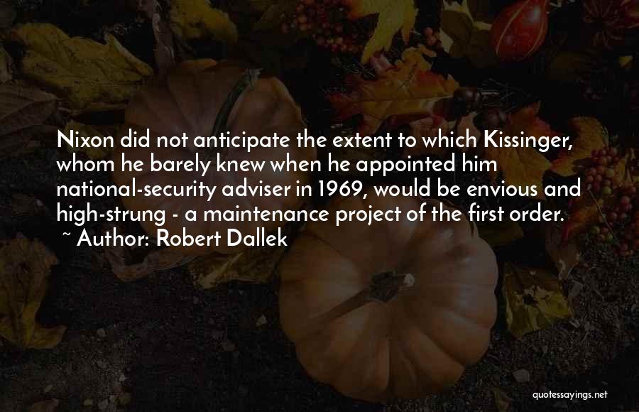 Robert Dallek Quotes: Nixon Did Not Anticipate The Extent To Which Kissinger, Whom He Barely Knew When He Appointed Him National-security Adviser In