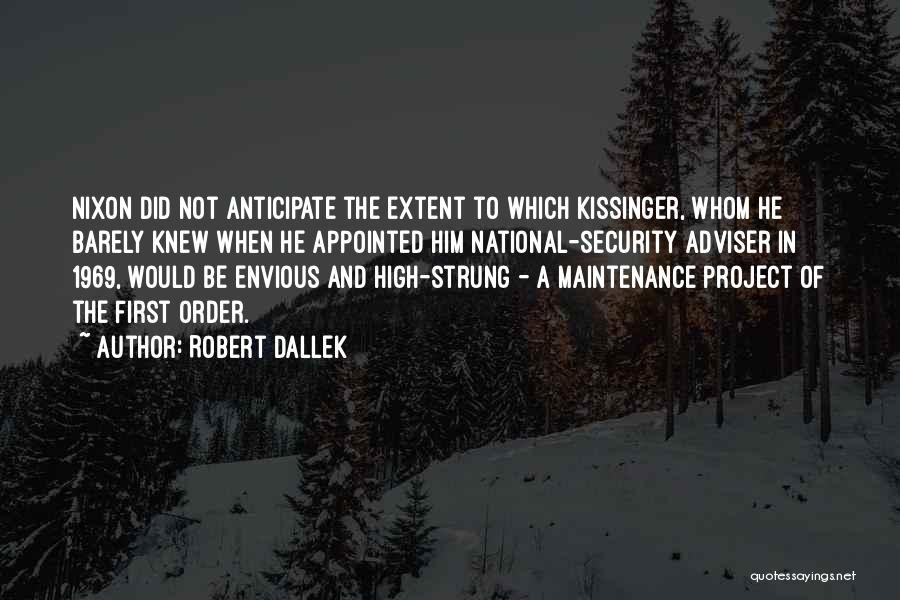 Robert Dallek Quotes: Nixon Did Not Anticipate The Extent To Which Kissinger, Whom He Barely Knew When He Appointed Him National-security Adviser In