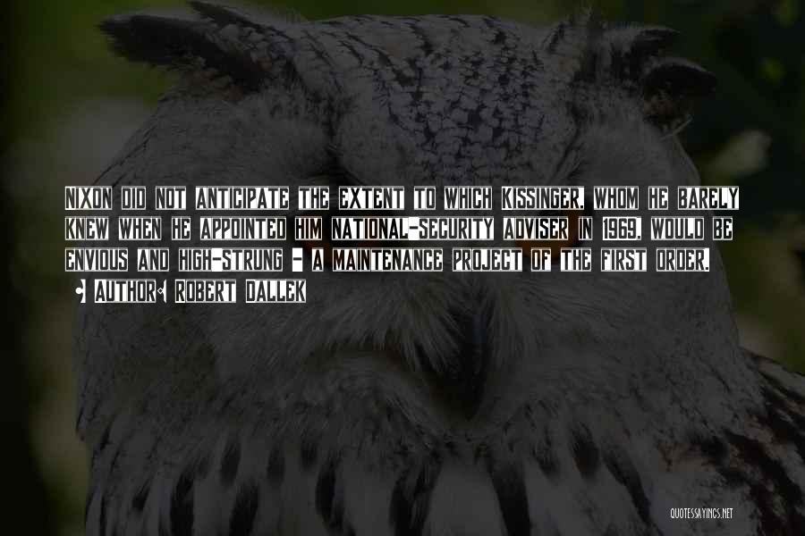 Robert Dallek Quotes: Nixon Did Not Anticipate The Extent To Which Kissinger, Whom He Barely Knew When He Appointed Him National-security Adviser In