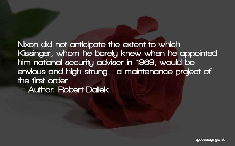 Robert Dallek Quotes: Nixon Did Not Anticipate The Extent To Which Kissinger, Whom He Barely Knew When He Appointed Him National-security Adviser In