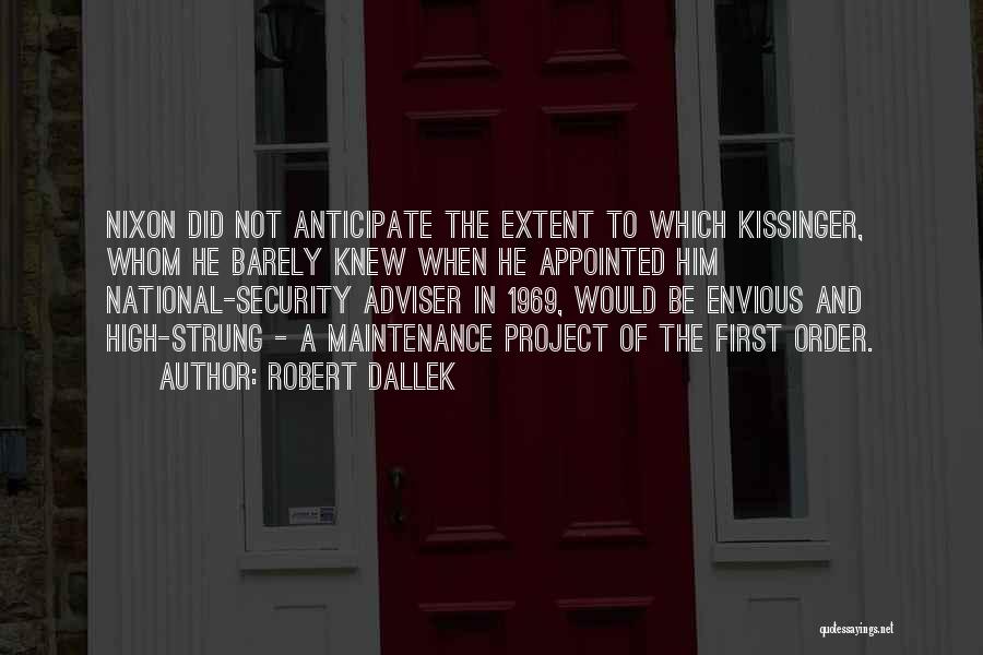 Robert Dallek Quotes: Nixon Did Not Anticipate The Extent To Which Kissinger, Whom He Barely Knew When He Appointed Him National-security Adviser In