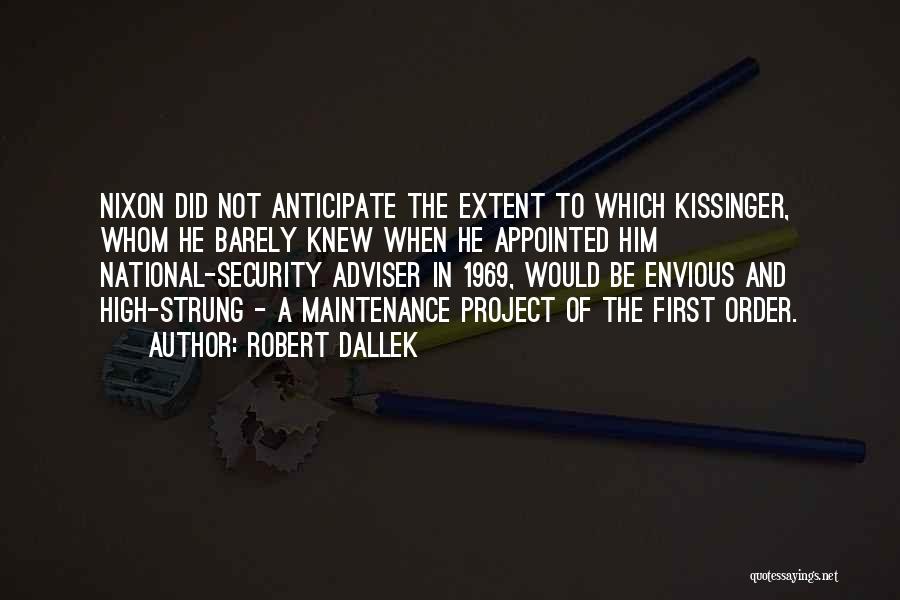 Robert Dallek Quotes: Nixon Did Not Anticipate The Extent To Which Kissinger, Whom He Barely Knew When He Appointed Him National-security Adviser In