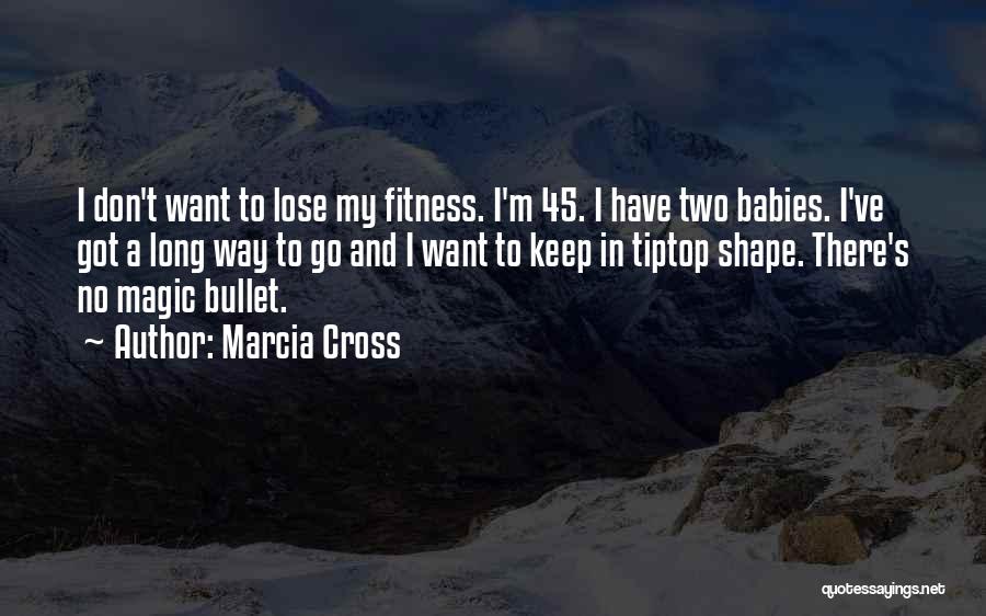Marcia Cross Quotes: I Don't Want To Lose My Fitness. I'm 45. I Have Two Babies. I've Got A Long Way To Go