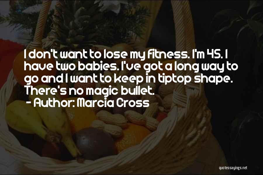 Marcia Cross Quotes: I Don't Want To Lose My Fitness. I'm 45. I Have Two Babies. I've Got A Long Way To Go