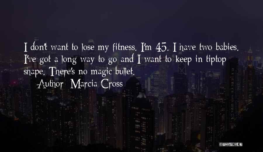 Marcia Cross Quotes: I Don't Want To Lose My Fitness. I'm 45. I Have Two Babies. I've Got A Long Way To Go