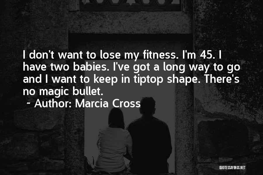 Marcia Cross Quotes: I Don't Want To Lose My Fitness. I'm 45. I Have Two Babies. I've Got A Long Way To Go