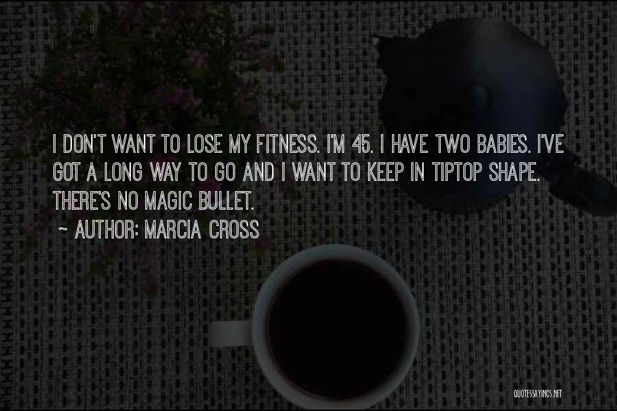 Marcia Cross Quotes: I Don't Want To Lose My Fitness. I'm 45. I Have Two Babies. I've Got A Long Way To Go