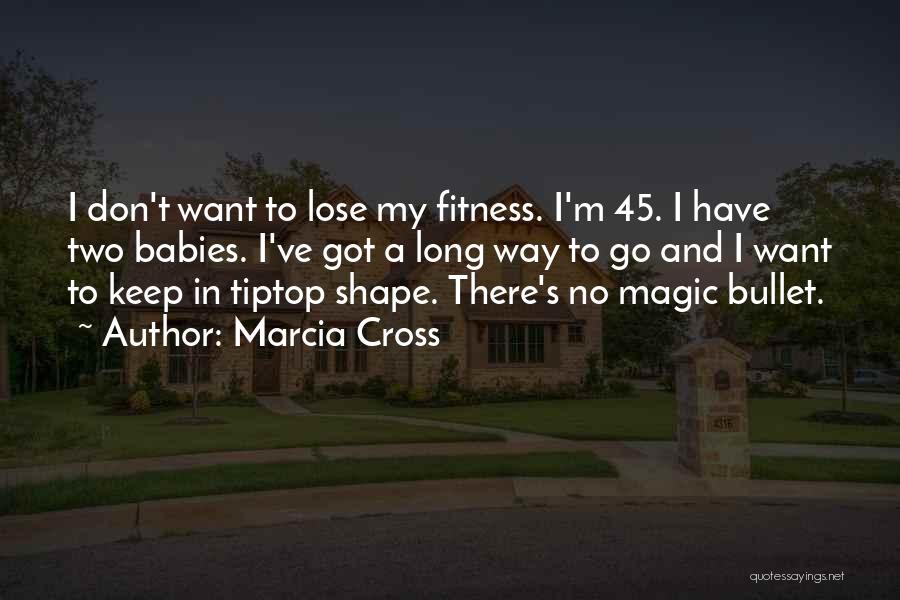 Marcia Cross Quotes: I Don't Want To Lose My Fitness. I'm 45. I Have Two Babies. I've Got A Long Way To Go