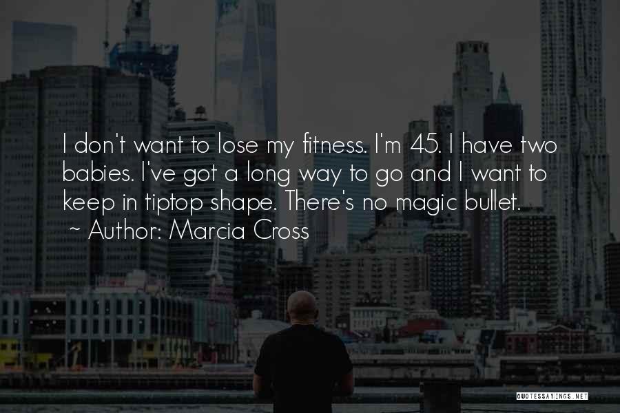 Marcia Cross Quotes: I Don't Want To Lose My Fitness. I'm 45. I Have Two Babies. I've Got A Long Way To Go