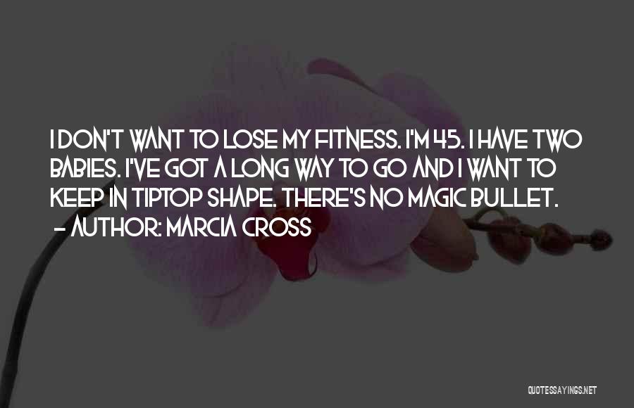 Marcia Cross Quotes: I Don't Want To Lose My Fitness. I'm 45. I Have Two Babies. I've Got A Long Way To Go