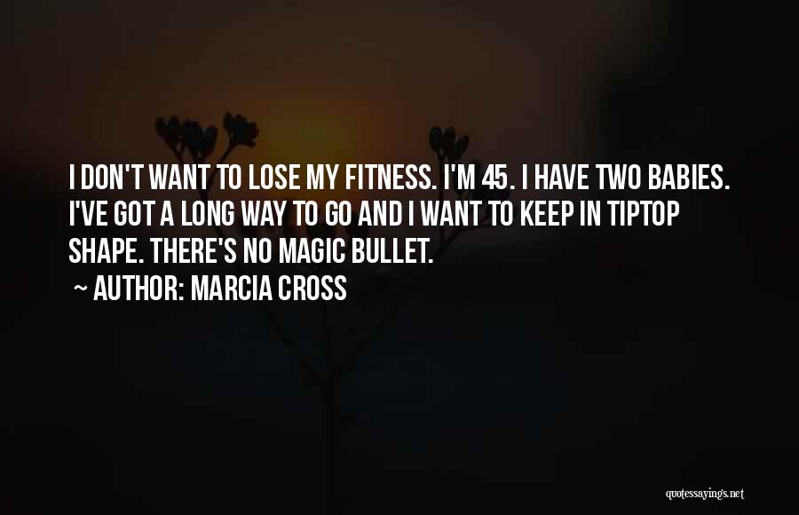 Marcia Cross Quotes: I Don't Want To Lose My Fitness. I'm 45. I Have Two Babies. I've Got A Long Way To Go