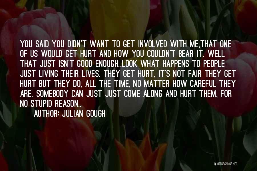 Julian Gough Quotes: You Said You Didn't Want To Get Involved With Me,that One Of Us Would Get Hurt And How You Couldn't