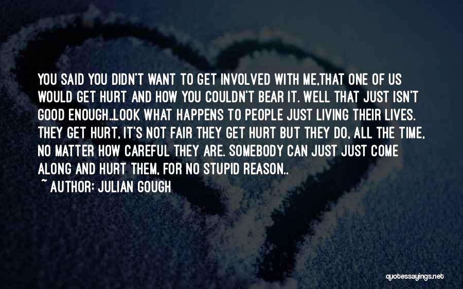 Julian Gough Quotes: You Said You Didn't Want To Get Involved With Me,that One Of Us Would Get Hurt And How You Couldn't