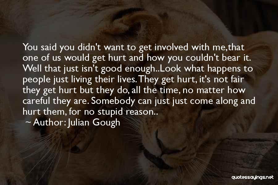 Julian Gough Quotes: You Said You Didn't Want To Get Involved With Me,that One Of Us Would Get Hurt And How You Couldn't