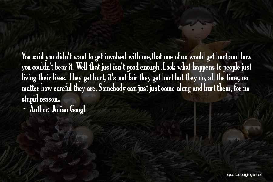 Julian Gough Quotes: You Said You Didn't Want To Get Involved With Me,that One Of Us Would Get Hurt And How You Couldn't