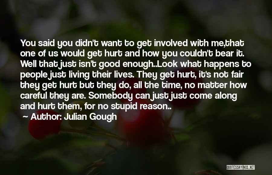 Julian Gough Quotes: You Said You Didn't Want To Get Involved With Me,that One Of Us Would Get Hurt And How You Couldn't