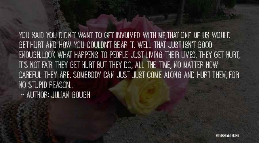 Julian Gough Quotes: You Said You Didn't Want To Get Involved With Me,that One Of Us Would Get Hurt And How You Couldn't