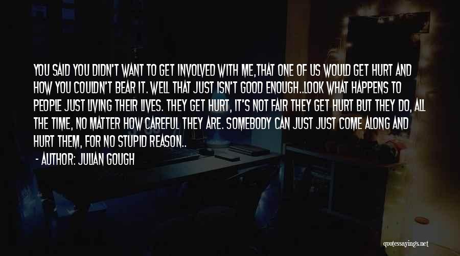 Julian Gough Quotes: You Said You Didn't Want To Get Involved With Me,that One Of Us Would Get Hurt And How You Couldn't