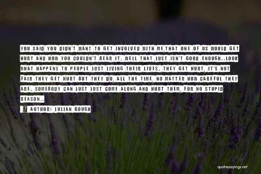 Julian Gough Quotes: You Said You Didn't Want To Get Involved With Me,that One Of Us Would Get Hurt And How You Couldn't