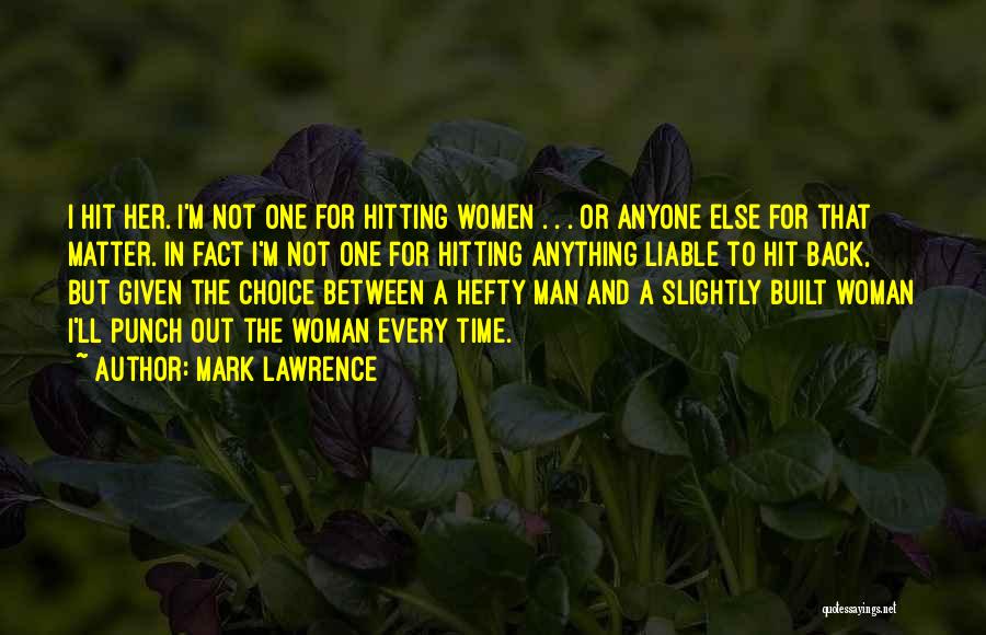 Mark Lawrence Quotes: I Hit Her. I'm Not One For Hitting Women . . . Or Anyone Else For That Matter. In Fact