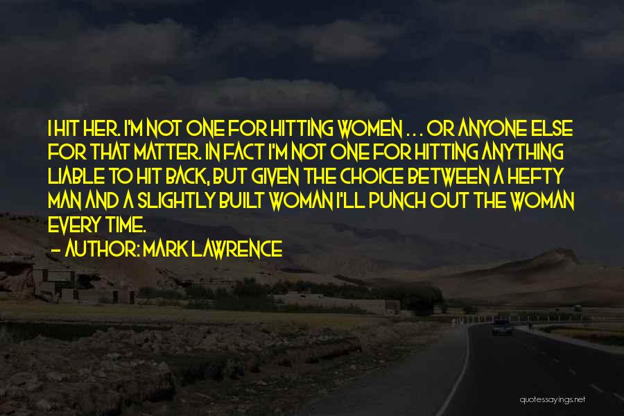 Mark Lawrence Quotes: I Hit Her. I'm Not One For Hitting Women . . . Or Anyone Else For That Matter. In Fact