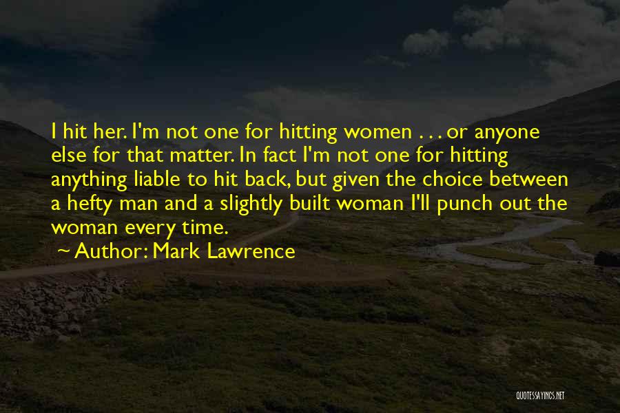 Mark Lawrence Quotes: I Hit Her. I'm Not One For Hitting Women . . . Or Anyone Else For That Matter. In Fact