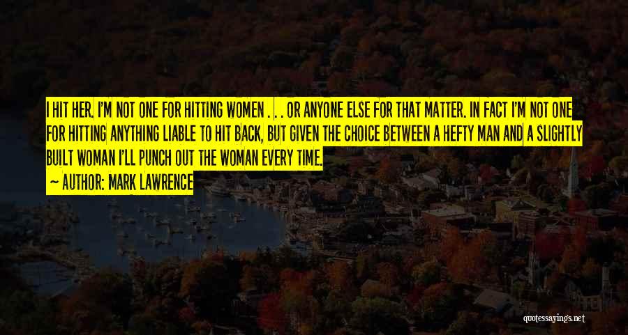 Mark Lawrence Quotes: I Hit Her. I'm Not One For Hitting Women . . . Or Anyone Else For That Matter. In Fact