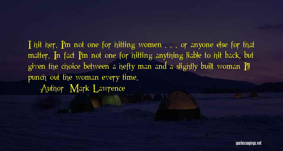 Mark Lawrence Quotes: I Hit Her. I'm Not One For Hitting Women . . . Or Anyone Else For That Matter. In Fact